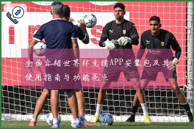 全面介绍世界杯竞猜APP安装包及其使用指南与功能亮点