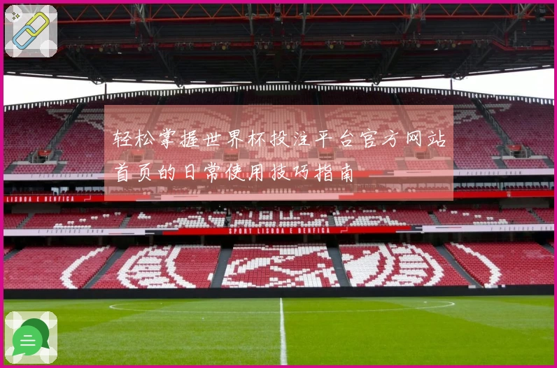 轻松掌握世界杯投注平台官方网站首页的日常使用技巧指南