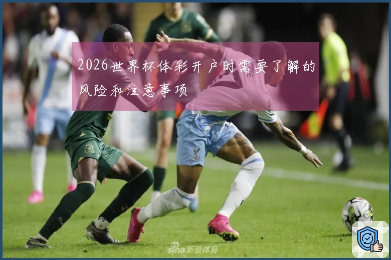 2026世界杯体彩开户时需要了解的风险和注意事项