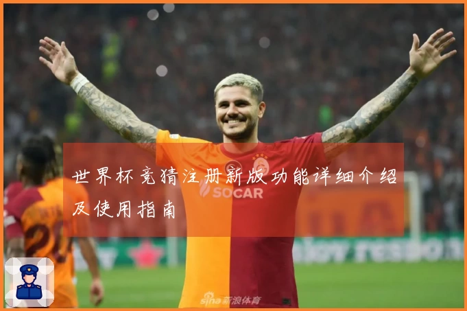 世界杯竞猜注册新版功能详细介绍及使用指南