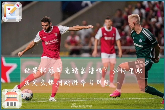 世界杯冠军竞猜靠谱吗？如何借助历史交锋判断胜率与风险